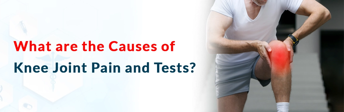  What are the Causes of Knee Joint Pain and Tests?